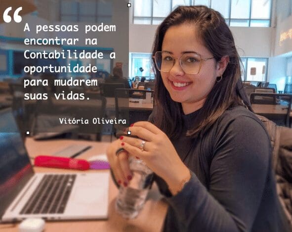 A pessoas podem encontrar na Contabilidade a oportunidade para mudarem suas vidas. Vitória Oliveira