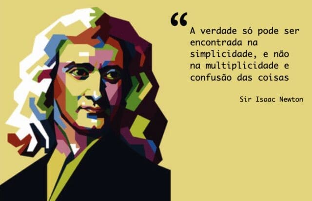 A verdade só pode ser encontrada na simplicidade, e não na multiplicidade e confusão das coisas Sir Isaac Newton