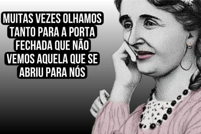 Muitas vezes olhamos tanto para a porta fechada que não vemos aquela que se abriu para nós. Helen Keller