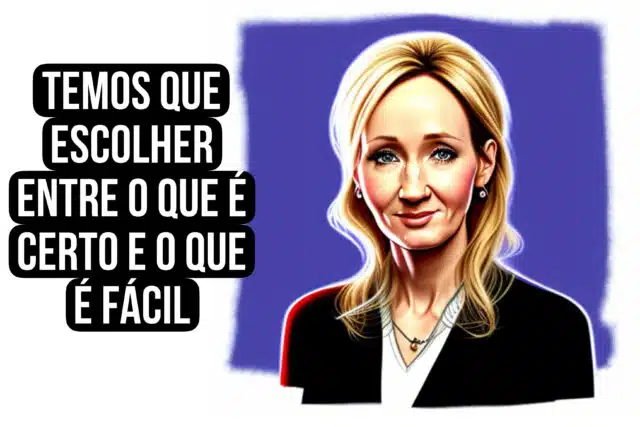 Temos que escolher entre o que é certo e o que é fácil. JK Rowling