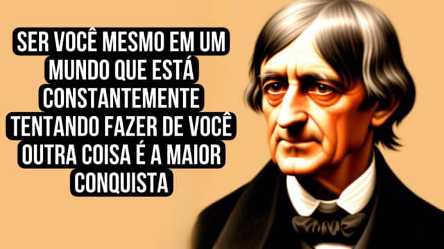 Ser você mesmo em um mundo que está constantemente tentando fazer de você outra coisa é a maior conquista.” -Ralph Waldo Emerson