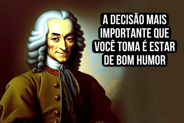 A decisão mais importante que você toma é estar de bom humor. voltaire