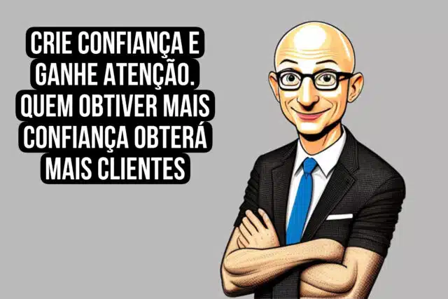 Crie confiança e ganhe atenção. A entidade que obtiver mais confiança obterá mais clientes Seth Godin