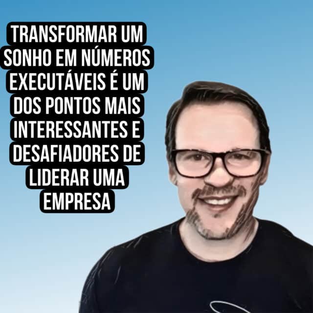 "Transformar um sonho em números executáveis é um dos pontos mais interessantes e desafiadores de liderar uma empresa" Marcelo Lombardo