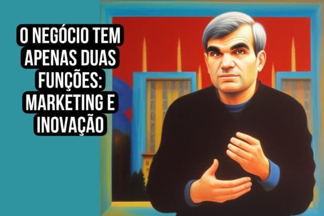 O negócio tem apenas duas funções - marketing e inovação. Milan Kundera