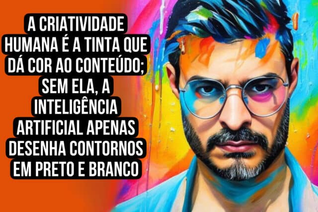 A criatividade humana é a tinta que dá cor ao conteúdo; sem ela, a inteligência artificial apenas desenha contornos em preto e branco. Roberto Dias Duarte