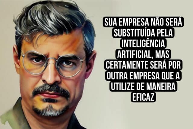 Sua empresa não será substituída pela IA, mas certamente será por outra empresa que a utilize de maneira eficaz.