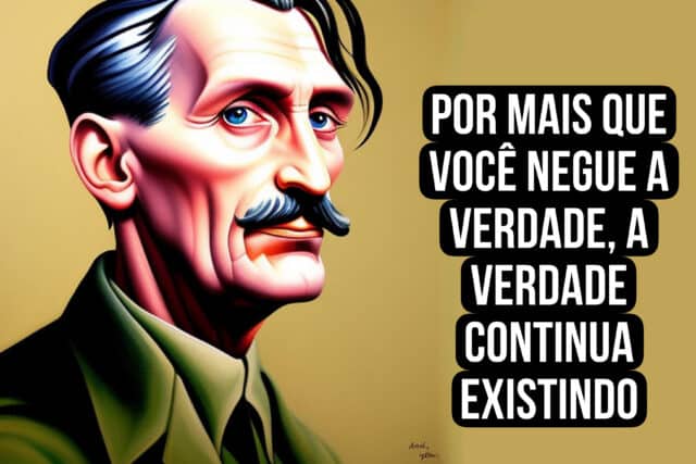 Por mais que você negue a verdade, a verdade continua existindo. George Orwell